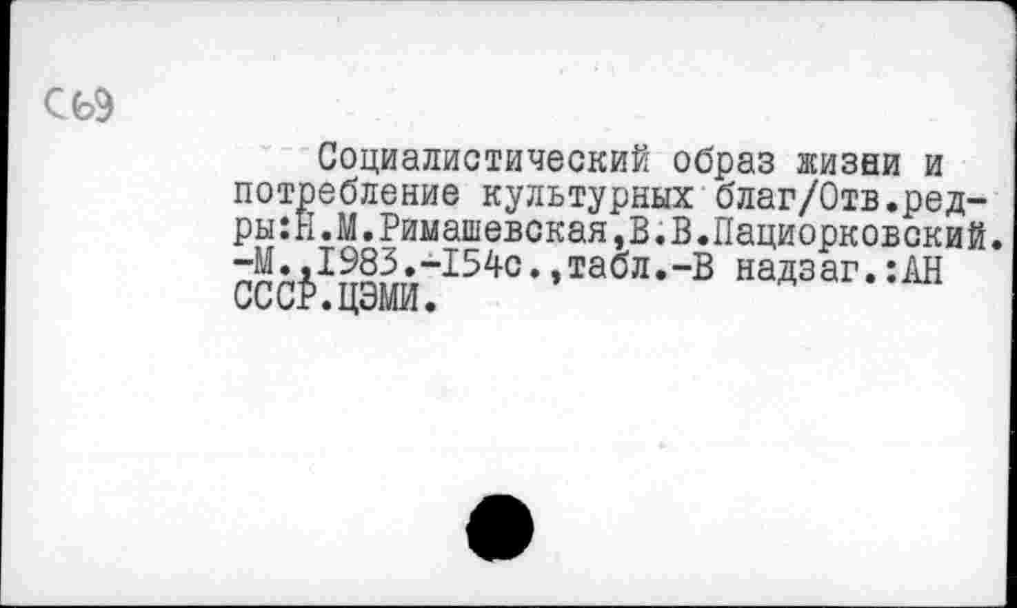 ﻿Социалистический образ жизни и потребление культурных благ/Отв.ред-ры:Н.М.Римашевская,В.В.Пациорковский. гггЛгаш-1540• •1абл‘~Б надзаг. :АН